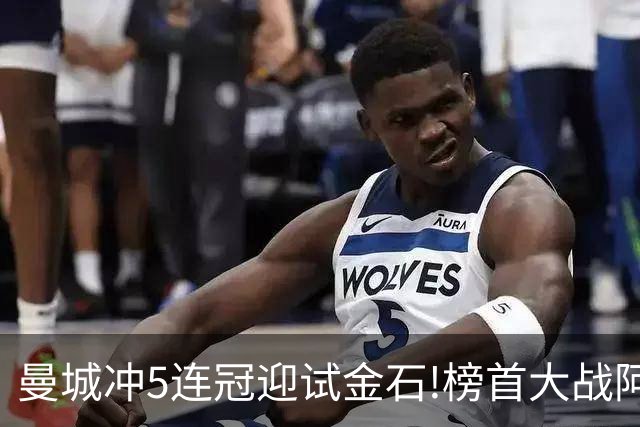 曼城冲5连冠迎试金石!榜首大战阿森纳望拿分?
