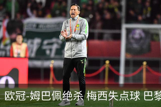 欧冠-姆巴佩绝杀 梅西失点球 巴黎主场1-0胜皇马